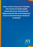 Gesetz zu dem Vertrag vom 23. November 1964 zwischen der Bundesrepublik Deutschland und der Schweizerischen Eidgenossenschaft über die Bereinigung der Grenze im Abschnitt Konstanz-Neuhausen am Rheinfall