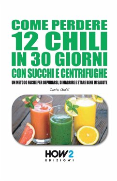 Cover COME PERDERE 12 CHILI IN 30 GIORNI CON SUCCHI E CENTRIFUGHE
