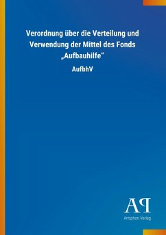 Verordnung über die Verteilung und Verwendung der Mittel des Fonds ¿Aufbauhilfe¿ - Antiphon Verlag