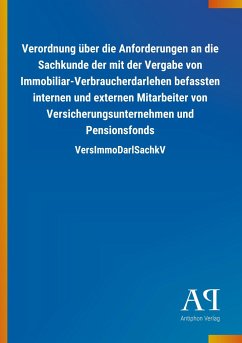 Verordnung über die Anforderungen an die Sachkunde der mit der Vergabe von Immobiliar-Verbraucherdarlehen befassten internen und externen Mitarbeiter von Versicherungsunternehmen und Pensionsfonds - Antiphon Verlag