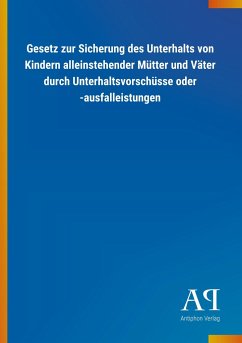 Gesetz zur Sicherung des Unterhalts von Kindern alleinstehender Mütter und Väter durch Unterhaltsvorschüsse oder -ausfalleistungen - Antiphon Verlag