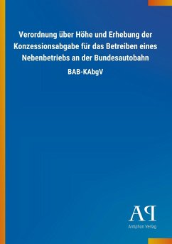 Verordnung über Höhe und Erhebung der Konzessionsabgabe für das Betreiben eines Nebenbetriebs an der Bundesautobahn - Antiphon Verlag