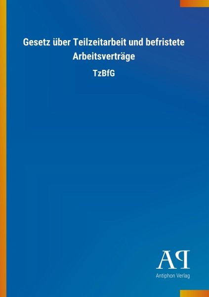 Gesetz über Teilzeitarbeit und befristete Arbeitsverträge Gesetz über Teilzeitarbeit und befristete Arbeitsverträge