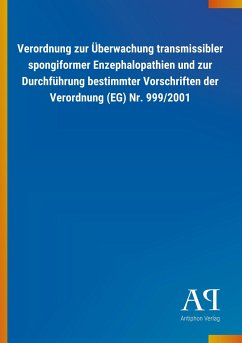 Verordnung zur Überwachung transmissibler spongiformer Enzephalopathien und zur Durchführung bestimmter Vorschriften der Verordnung (EG) Nr. 999/2001 - Antiphon Verlag