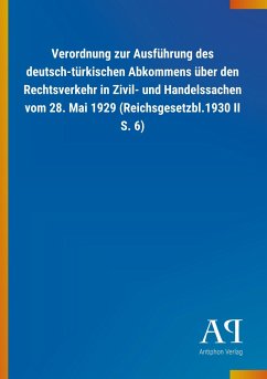 Verordnung zur Ausführung des deutsch-türkischen Abkommens über den Rechtsverkehr in Zivil- und Handelssachen vom 28. Mai 1929 (Reichsgesetzbl.1930 II S. 6) - Antiphon Verlag