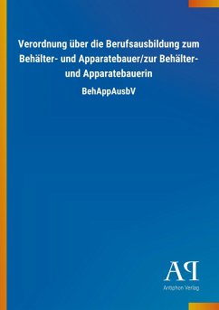 Verordnung über die Berufsausbildung zum Behälter- und Apparatebauer/zur Behälter- und Apparatebauerin - Antiphon Verlag