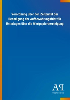 Verordnung über den Zeitpunkt der Beendigung der Aufbewahrungsfrist für Unterlagen über die Wertpapierbereinigung - Antiphon Verlag