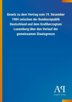 Gesetz zu dem Vertrag vom 19. Dezember 1984 zwischen der Bundesrepublik Deutschland und dem Großherzogtum Luxemburg über den Verlauf der gemeinsamen Staatsgrenze
