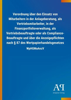 Verordnung über den Einsatz von Mitarbeitern in der Anlageberatung, als Vertriebsmitarbeiter, in der Finanzportfolioverwaltung, als Vertriebsbeauftragte oder als Compliance- Beauftragte und über die Anzeigepflichten nach § 87 des Wertpapierhandelsgesetzes - Antiphon Verlag