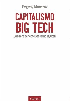 Capitalismo big tech : ¿welfare o neofeudalismo digital? - Morozov, Evgeny