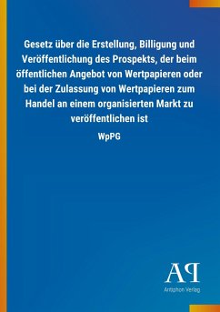 Gesetz über die Erstellung, Billigung und Veröffentlichung des Prospekts, der beim öffentlichen Angebot von Wertpapieren oder bei der Zulassung von Wertpapieren zum Handel an einem organisierten Markt zu veröffentlichen ist - Antiphon Verlag