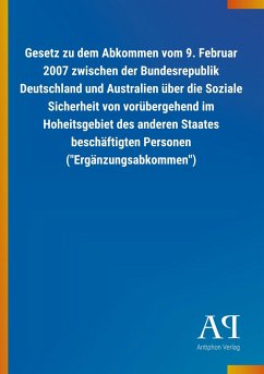 Gesetz zu dem Abkommen vom 9. Februar 2007 zwischen der Bundesrepublik Deutschland und Australien über die Soziale Sicherheit von vorübergehend im Hoheitsgebiet des anderen Staates beschäftigten Personen (&quote;Ergänzungsabkommen&quote;)