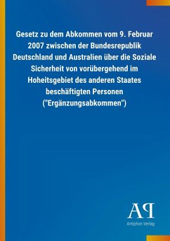 Gesetz zu dem Abkommen vom 9. Februar 2007 zwischen der Bundesrepublik Deutschland und Australien über die Soziale Sicherheit von vorübergehend im Hoheitsgebiet des anderen Staates beschäftigten Personen ("Ergänzungsabkommen")