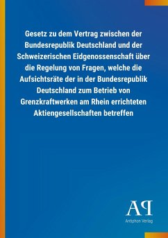 Gesetz zu dem Vertrag zwischen der Bundesrepublik Deutschland und der Schweizerischen Eidgenossenschaft über die Regelung von Fragen, welche die Aufsichtsräte der in der Bundesrepublik Deutschland zum Betrieb von Grenzkraftwerken am Rhein errichteten Aktiengesellschaften betreffen