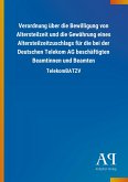 Verordnung über die Bewilligung von Altersteilzeit und die Gewährung eines Altersteilzeitzuschlags für die bei der Deutschen Telekom AG beschäftigten Beamtinnen und Beamten Verordnung über die Bewilligung von Altersteilzeit und die Gewährung eines Altersteilzeitzuschlags für die bei der Deutschen Telekom AG beschäftigten Beamtinnen und Beamten
