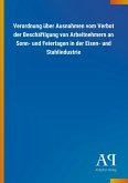 Verordnung über Ausnahmen vom Verbot der Beschäftigung von Arbeitnehmern an Sonn- und Feiertagen in der Eisen- und Stahlindustrie Verordnung über Ausnahmen vom Verbot der Beschäftigung von Arbeitnehmern an Sonn- und Feiertagen in der Eisen- und Stahlindustrie