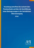 Verordnung betreffend die Aufsicht über Pensionsfonds und über die Durchführung reiner Beitragszusagen in der betrieblichen Altersversorgung