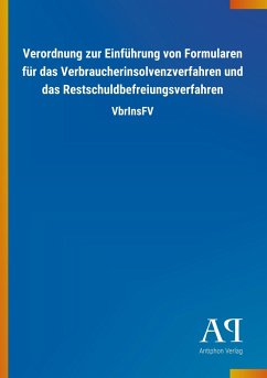 Verordnung zur Einführung von Formularen für das Verbraucherinsolvenzverfahren und das Restschuldbefreiungsverfahren - Antiphon Verlag