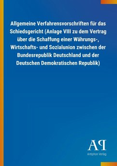 Allgemeine Verfahrensvorschriften für das Schiedsgericht (Anlage VIII zu dem Vertrag über die Schaffung einer Währungs-, Wirtschafts- und Sozialunion zwischen der Bundesrepublik Deutschland und der Deutschen Demokratischen Republik)