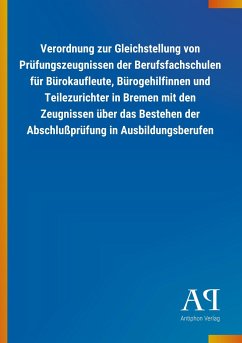 Verordnung zur Gleichstellung von Prüfungszeugnissen der Berufsfachschulen für Bürokaufleute, Bürogehilfinnen und Teilezurichter in Bremen mit den Zeugnissen über das Bestehen der Abschlußprüfung in Ausbildungsberufen