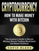 Cryptocurrency: How to Make Money with Bitcoin - The Investor's Guide to Bitcoin Mining, Bitcoin Trading, Blockchain and Smart Contracts (eBook, ePUB)