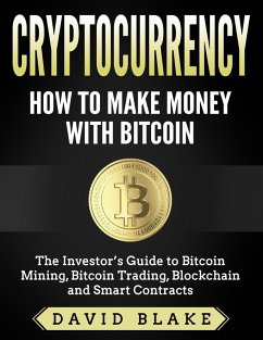 Cryptocurrency: How to Make Money with Bitcoin - The Investor's Guide to Bitcoin Mining, Bitcoin Trading, Blockchain and Smart Contracts (eBook, ePUB) - Blake, David