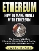 Ethereum: How to Make Money with Ethereum - The Investor's Guide to Ethereum Mining, Ethereum Trading, Blockchain and Smart Contracts (eBook, ePUB)