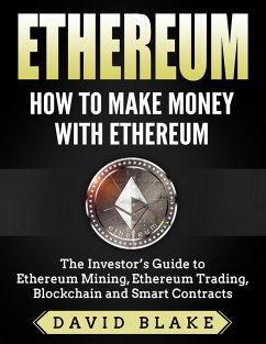 Ethereum: How to Make Money with Ethereum - The Investor's Guide to Ethereum Mining, Ethereum Trading, Blockchain and Smart Contracts (eBook, ePUB) - Blake, David