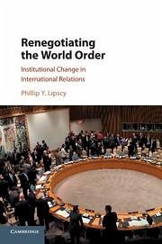 Renegotiating the World Order - Lipscy, Phillip Y