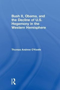 Bush II, Obama, and the Decline of U.S. Hegemony in the Western Hemisphere - O'Keefe, Thomas Andrew