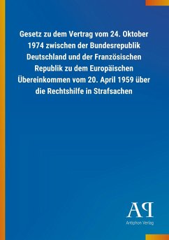 Gesetz zu dem Vertrag vom 24. Oktober 1974 zwischen der Bundesrepublik Deutschland und der Französischen Republik zu dem Europäischen Übereinkommen vom 20. April 1959 über die Rechtshilfe in Strafsachen