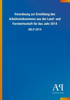 Verordnung zur Ermittlung des Arbeitseinkommens aus der Land- und Forstwirtschaft für das Jahr 2014 - Antiphon Verlag