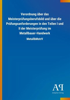 Verordnung über das Meisterprüfungsberufsbild und über die Prüfungsanforderungen in den Teilen I und II der Meisterprüfung im Metallbauer-Handwerk