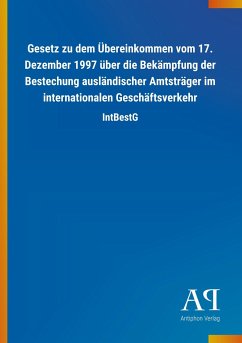 Gesetz zu dem Übereinkommen vom 17. Dezember 1997 über die Bekämpfung der Bestechung ausländischer Amtsträger im internationalen Geschäftsverkehr