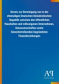 Gesetz zur Bereinigung von in der ehemaligen Deutschen Demokratischen Republik zwischen den öffentlichen Haushalten und volkseigenen Unternehmen, Genossenschaften sowie Gewerbetreibenden begründeten Finanzbeziehungen Gesetz zur Bereinigung von in der ehemaligen Deutschen Demokratischen Republik zwischen den öffentlichen Haushalten und volkseigenen Unternehmen, Genossenschaften sowie Gewerbetreibenden begründeten Finanzbeziehungen