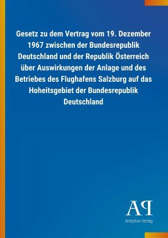 Gesetz zu dem Vertrag vom 19. Dezember 1967 zwischen der Bundesrepublik Deutschland und der Republik Österreich über Auswirkungen der Anlage und des Betriebes des Flughafens Salzburg auf das Hoheitsgebiet der Bundesrepublik Deutschland