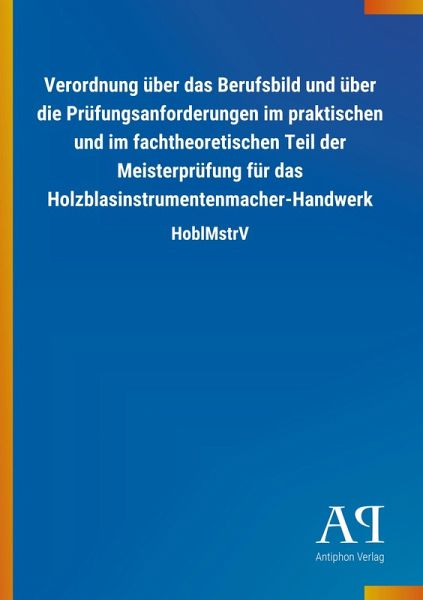 Verordnung über das Berufsbild und über die Prüfungsanforderungen im praktischen und im fachtheoretischen Teil der Meisterprüfung für das Holzblasinstrumentenmacher-Handwerk