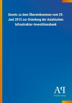 Gesetz zu dem Übereinkommen vom 29. Juni 2015 zur Gründung der Asiatischen Infrastruktur-Investitionsbank - Antiphon Verlag