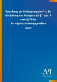 Verordnung zur Verlängerung der Frist für die Stellung von Anträgen nach § 1 Abs. 4 sowie § 10 des Vermögenszuordnungsgesetzes