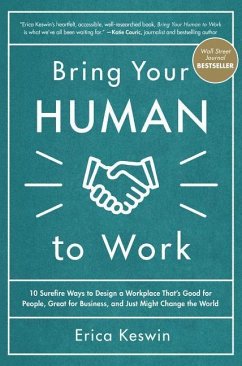 Bring Your Human to Work: 10 Surefire Ways to Design a Workplace That Is Good for People, Great for Business, and Just Might Change the World - Keswin, Erica