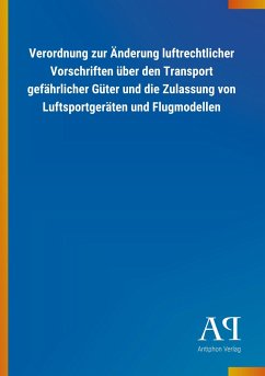 Verordnung zur Änderung luftrechtlicher Vorschriften über den Transport gefährlicher Güter und die Zulassung von Luftsportgeräten und Flugmodellen