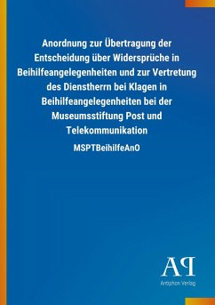 Anordnung zur Übertragung der Entscheidung über Widersprüche in Beihilfeangelegenheiten und zur Vertretung des Dienstherrn bei Klagen in Beihilfeangelegenheiten bei der Museumsstiftung Post und Telekommunikation - Antiphon Verlag