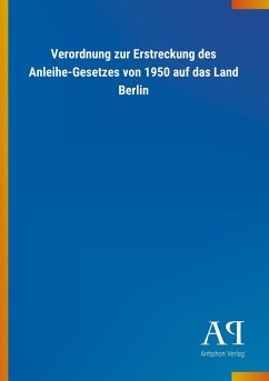 Verordnung zur Erstreckung des Anleihe-Gesetzes von 1950 auf das Land Berlin - Antiphon Verlag