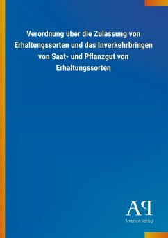 Verordnung über die Zulassung von Erhaltungssorten und das Inverkehrbringen von Saat- und Pflanzgut von Erhaltungssorten - Antiphon Verlag