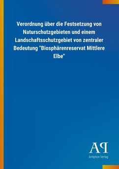 Verordnung über die Festsetzung von Naturschutzgebieten und einem Landschaftsschutzgebiet von zentraler Bedeutung &quote;Biosphärenreservat Mittlere Elbe&quote;