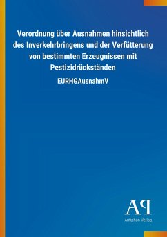 Verordnung über Ausnahmen hinsichtlich des Inverkehrbringens und der Verfütterung von bestimmten Erzeugnissen mit Pestizidrückständen - Antiphon Verlag