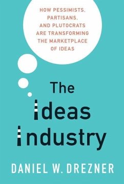 The Ideas Industry: How Pessimists, Partisans, and Plutocrats Are Transforming the Marketplace of Ideas - Drezner, Daniel W.