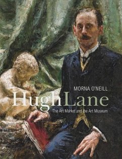 Hugh Lane: The Art Market and the Art Museum, 1893-1915 - O'Neill, Morna