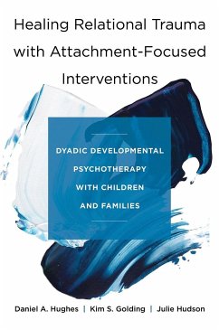 Healing Relational Trauma with Attachment-Focused Interventions - Hughes, Daniel A. (Dyadic Developmental Psychotherapy Institute); Golding, Kim S.; Hudson, Julie