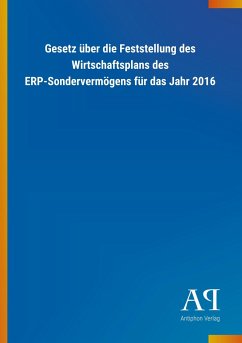 Gesetz über die Feststellung des Wirtschaftsplans des ERP-Sondervermögens für das Jahr 2016 - Antiphon Verlag